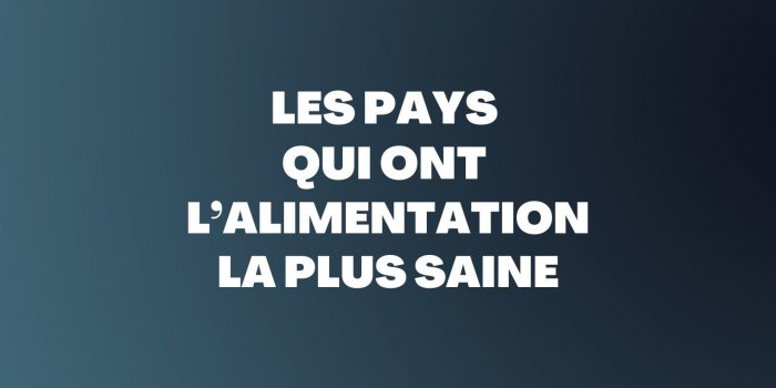Alimentation : quels sont les pays oÃ¹ lâon mange le plus Ã©quilibrÃ© ?